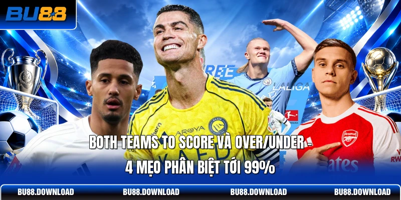 Both Teams To Score Và Over/Under | 4 Mẹo Phân Biệt Tới 99%