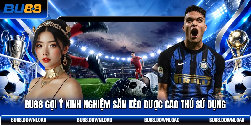 BU88 gợi ý kinh nghiệm săn kèo được cao thủ sử dụng