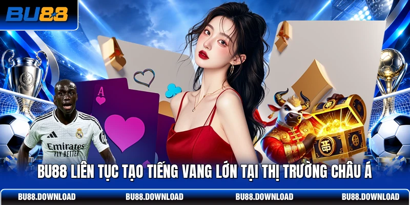 BU88 liên tục tạo tiếng vang lớn tại thị trường châu Á