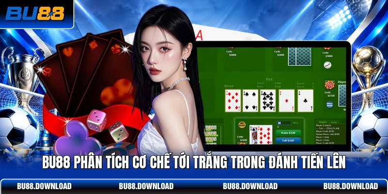 BU88 phân tích cơ chế tới trắng trong đánh tiến lên