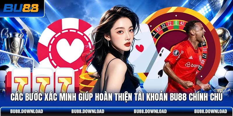 Các bước xác minh giúp hoàn thiện tài khoản BU88 chính chủ
