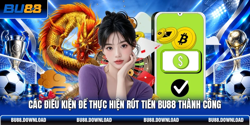 Các điều kiện để thực hiện rút tiền BU88 thành công
