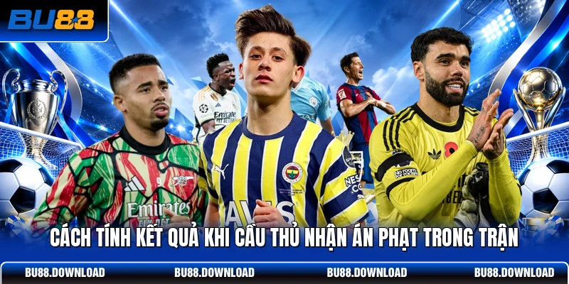 Cách tính kết quả khi cầu thủ nhận án phạt trong trận