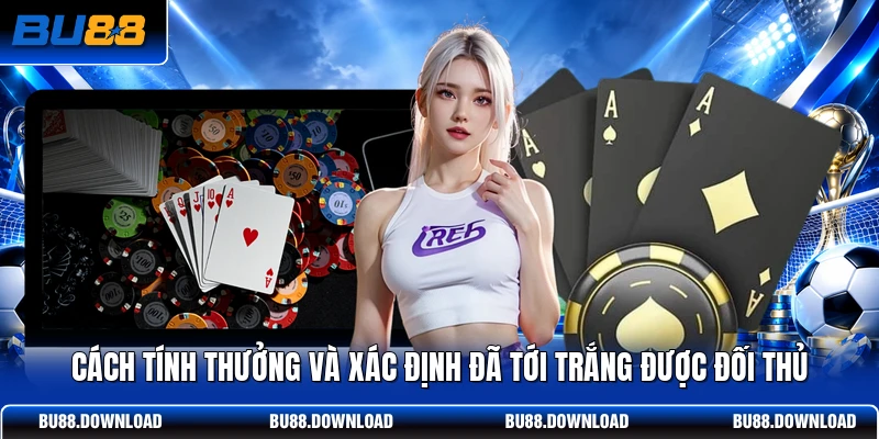 Cách tính thưởng và xác định đã tới trắng được đối thủ