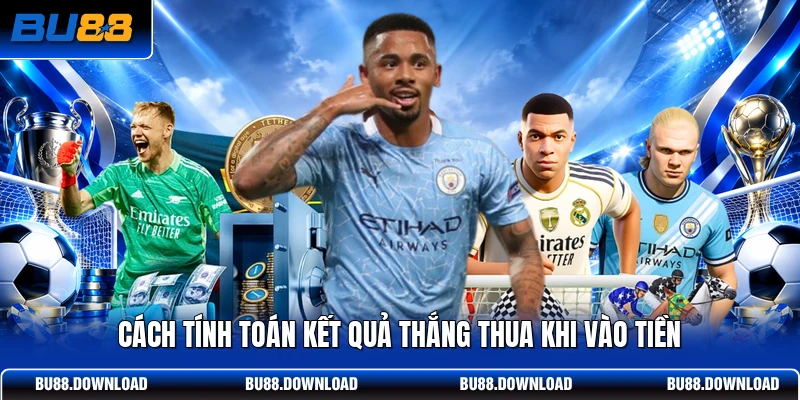 Cách tính toán kết quả thắng thua khi vào tiền