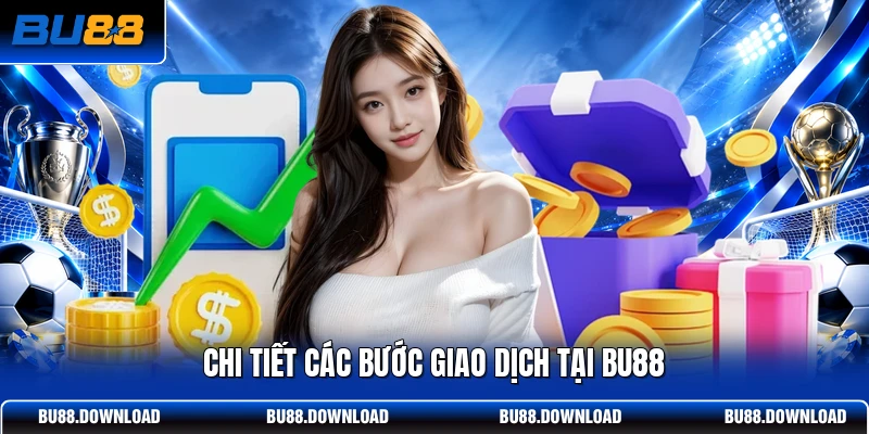 Chi tiết các bước giao dịch tại BU88