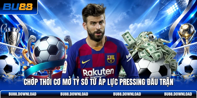 Chớp thời cơ mở tỷ số từ áp lực pressing đầu trận 