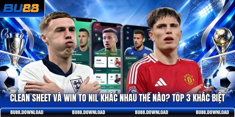 Clean Sheet Và Win To Nil Khác Nhau Thế Nào? Top 3 Khác Biệt
