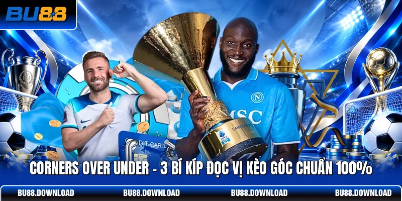 Corners Over Under | 3 Bí Kíp Đọc Vị Kèo Góc Chuẩn 100%
