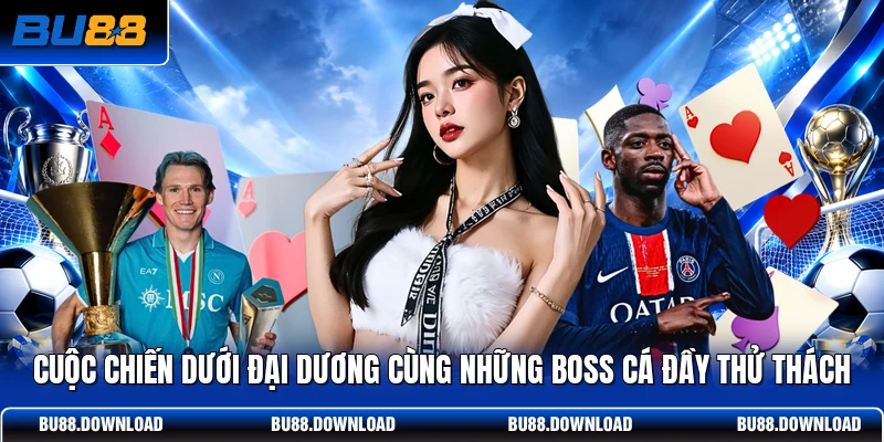 Cuộc chiến dưới đại dương cùng những Boss cá đầy thử thách