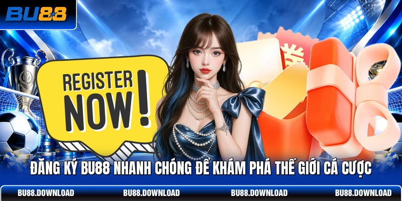 Đăng Ký BU88 Nhanh Chóng Để Khám Phá Thế Giới Cá Cược