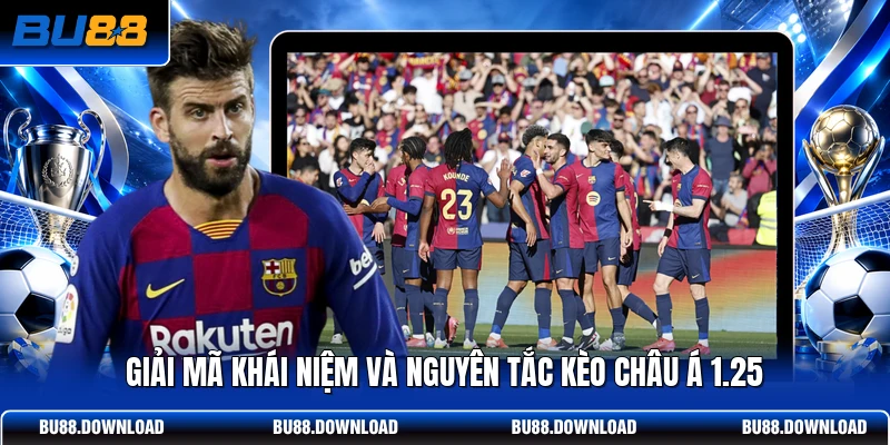 Giải mã khái niệm và nguyên tắc kèo châu Á 1.25