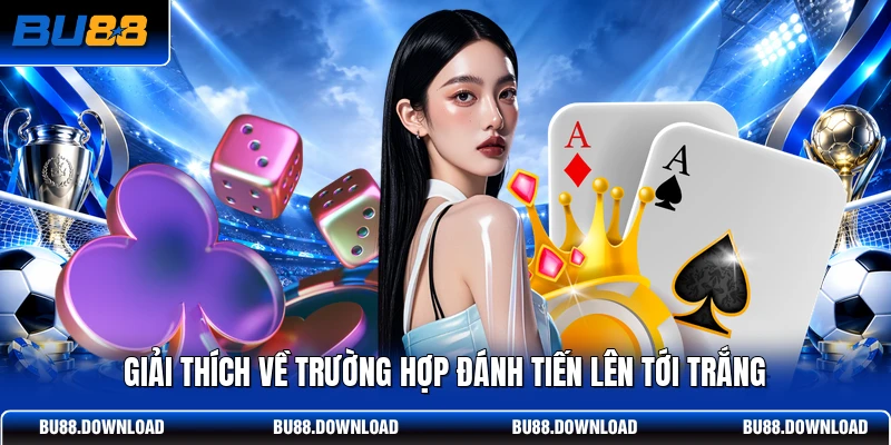 Giải thích về trường hợp đánh tiến lên tới trắng