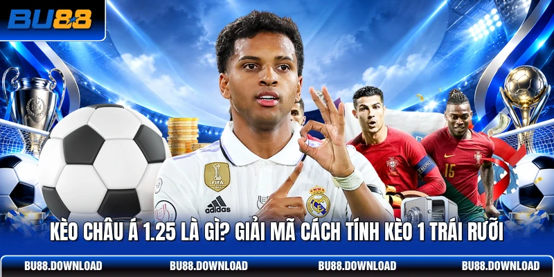 Kèo Châu Á 1.25 Là Gì? Giải Mã Cách Tính Kèo 1 Trái Rưỡi