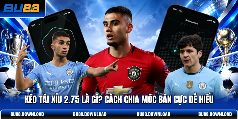 Kèo Tài Xỉu 2.75 Là Gì? Cách Chia Mốc Bàn Cực Dễ Hiểu