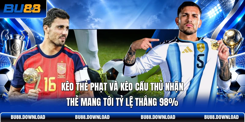 Kèo thẻ phạt và kèo cầu thủ nhận thẻ mang tới tỷ lệ thắng 98%