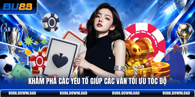 Khám phá các yếu tố giúp các ván tối ưu tốc độ