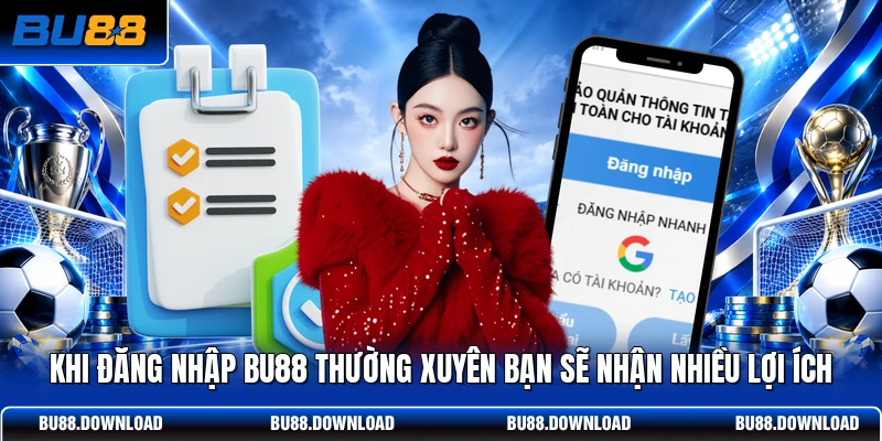Khi đăng nhập BU88 thường xuyên bạn sẽ nhận nhiều lợi ích