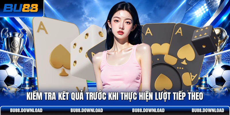 Kiểm tra kết quả trước khi thực hiện lượt tiếp theo