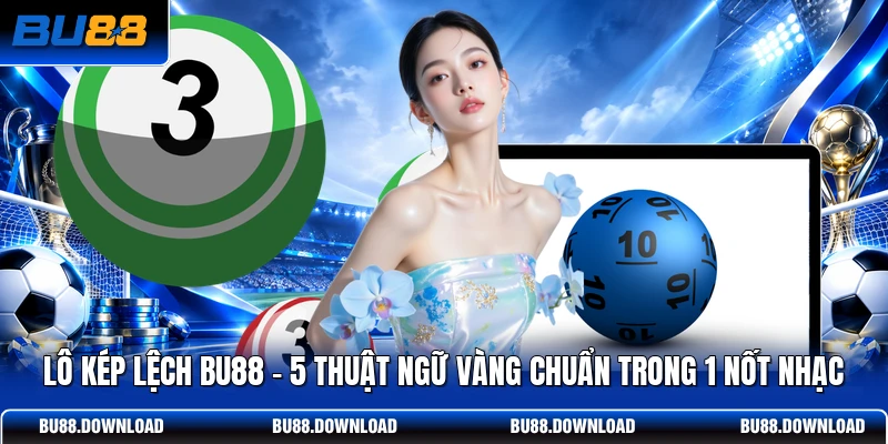 Lô Kép Lệch BU88 | 5 Thuật Ngữ Vàng Chuẩn Trong 1 Nốt Nhạc