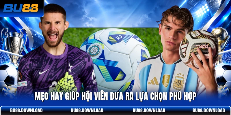 Mẹo hay giúp hội viên đưa ra lựa chọn phù hợp