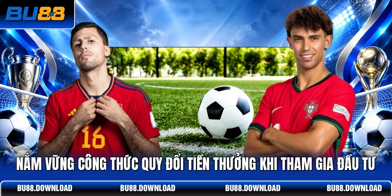 Nắm vững công thức quy đổi tiền thưởng khi tham gia đầu tư
