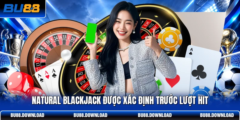 Natural Blackjack được xác định trước lượt Hit