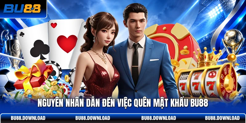 Nguyên nhân dẫn đến việc quên mật khẩu BU88