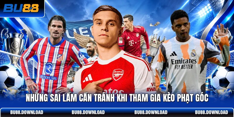 Những sai lầm cần tránh khi tham gia kèo phạt góc