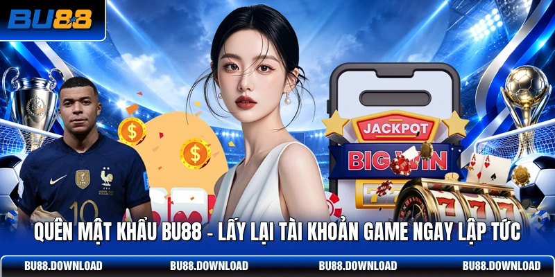 Quên Mật Khẩu BU88 - Lấy Lại Tài Khoản Game Ngay Lập Tức