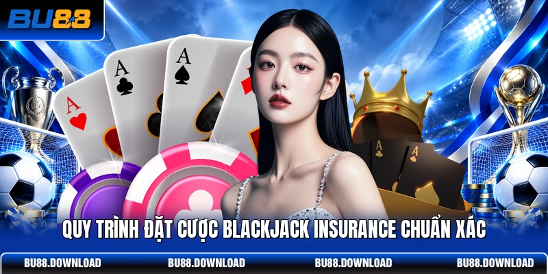 Quy trình đặt cược Blackjack Insurance chuẩn xác