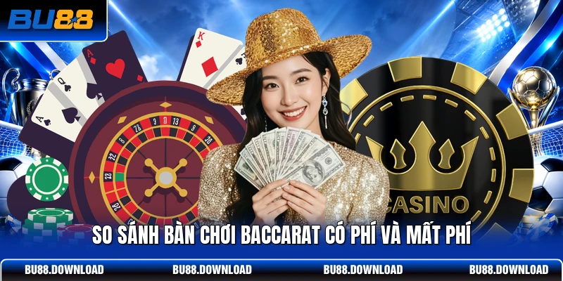 So sánh bàn chơi Baccarat có phí và mất phí
