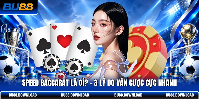 Speed Baccarat Là Gì? 3 Lý Do Khiến Ván Cược Cực Nhanh