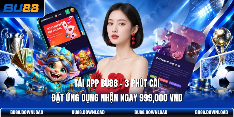 Tải App BU88 - 3 Phút Cài Đặt Ứng Dụng Nhận Ngay 999,000 VND