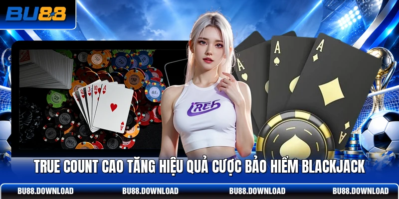 True Count cao tăng hiệu quả cược bảo hiểm Blackjack