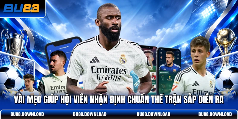 Vài mẹo giúp hội viên nhận định chuẩn thế trận sắp diễn ra