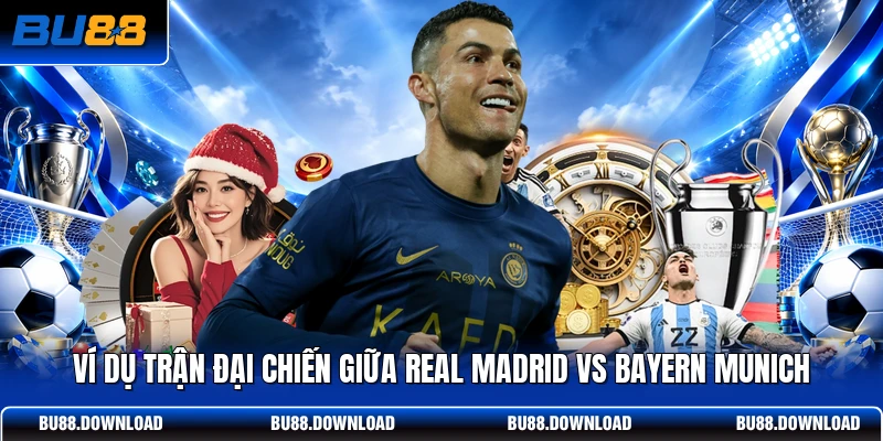 Ví dụ trận đại chiến giữa Real Madrid vs Bayern Munich