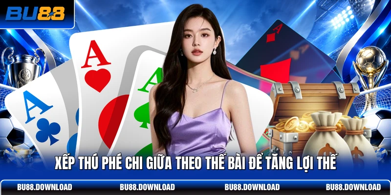 Xếp thú phé chi giữa theo thế bài để tăng lợi thế