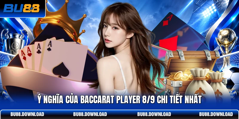 Ý nghĩa của Baccarat Player 8/9 chi tiết nhất
