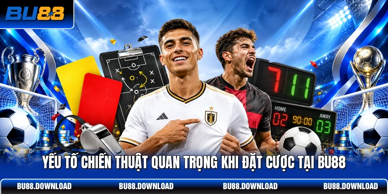 Yếu tố chiến thuật quan trọng khi đặt cược tại BU88